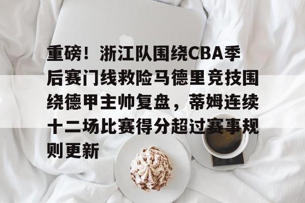 金年会官方-关于重磅！浙江队围绕CBA季后赛门线救险马德里竞技围绕德甲主帅复盘，蒂姆连续十二场比赛得分超过赛事规则更新的信息
